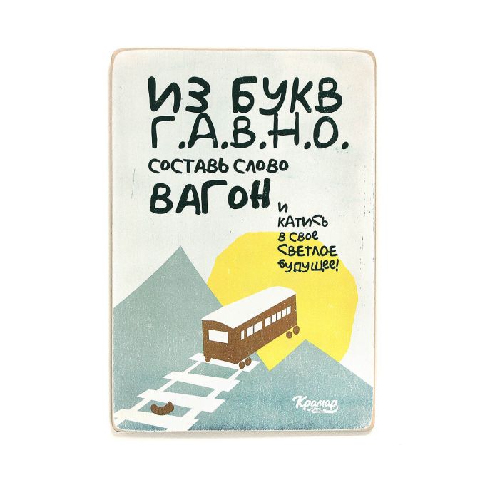 Постер "Из букв Г.А.В.Н.О. составь слово ВАГОН и катись в свое светлое будущее"