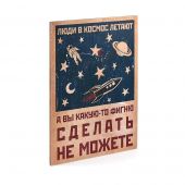 Деревянный постер "Люди в космос летают, а вы какую-то фигню сделать не можете"